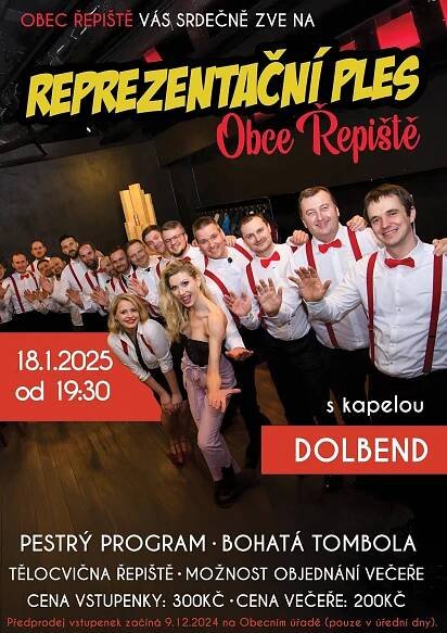Reprezentační ples OBCE ŘEPIŠTĚ se bude konat dne 18.1.2025 od 19.30 hod. v tělocvičně Řepiště. Hrát bude kapela DOLBEND z Dolního Benešova. Předprodej vstupenek začíná v pondělí 9.12.2024 na obecním úřadě. Cena vstupenky: 300,- Kč Možnost objednání večeře, výběr bude nutno nahlásit již při zakoupení vstupenky. Nabídka večeří: 1. Hovězí guláš, chléb   2. Kuřecí steak s pepřovou omáčkou, vařený brambor  3. Plněná kuřecí prsíčka, vařený brambor   4. Špikovaná vepřová panenka, vařený brambor   Cena večeře 200,- Kč Těšíme se na Vás
