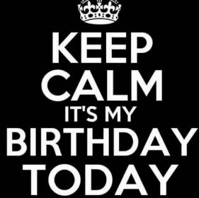 "Keep calm it's my birthday today."
