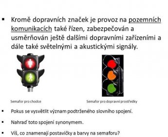 Semafor pro chodce Semafor pro dopravní prostředky  Pokus se vysvětlit význam podtrženého slovního spojení.  Nahraď toto spojení synonymem.  Víš, co znamenají postavičky a barvy na semaforu .