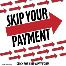 Skip Your Payment. Click for skip a pay form. restrictions apply. 
