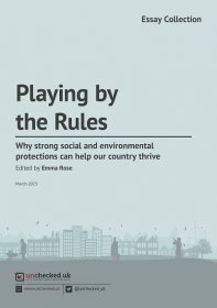 Playing by the Rules: Why strong social and environmental protections can help our country thrive - Unchecked UK