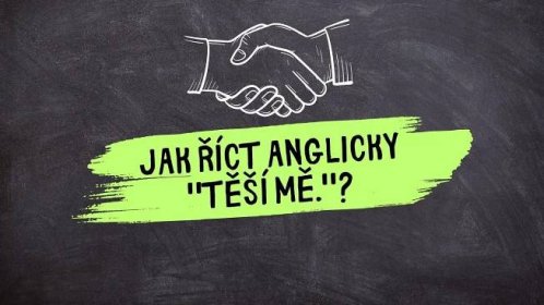 Naučte se užitečné anglické fráze. Jak správně přeložit „Těší mě“