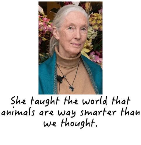 She taught the world that animals are way smarter than we thought.