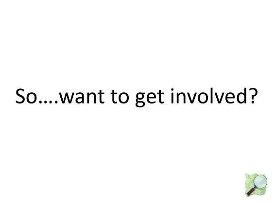 So….want to get involved?
 