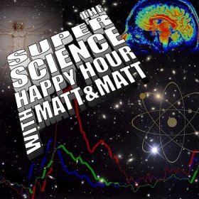 The Super Science Happy Hour with Matt & Matt | Theoretically a funny podcast about science. Actually a sad documentary