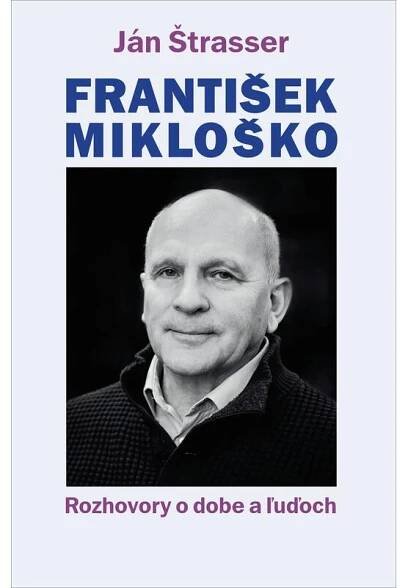 František Mikloško. Rozhovory o dobe a ľuďoch - Ján Štrasser Kniha