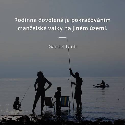Gabriel Laub citát: „Rodinná dovolená je pokračováním manželské války na jiném území.“