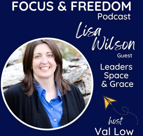 Focus & Freedom Podcast 145 Lisa Wilson Leaders Space & Grace