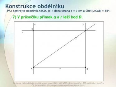 Př.: Sestrojte obdélník ABCD, je-li dána strana a = 7 cm a úhel CAB = 35°. 7) V průsečíku přímek q a r leží bod D.