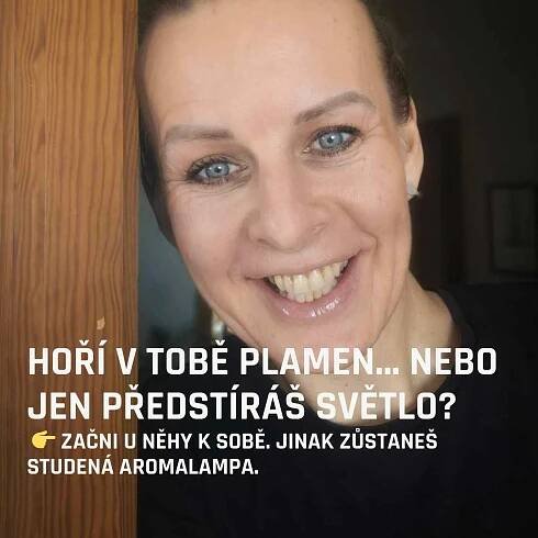 Hoří v tobě plamen... nebo jen předstíráš světlo? Začni u něhy k sobě. Jinak zůstaneš studená aromalampa. - Olga Bušková