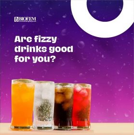 ARE FIZZY DRINKS GOOD FOR YOU? - Welcome to Biofemgroup