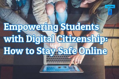 Empowering Students With Digital Citizenship: How To Stay Safe Online