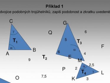 Najdi dvojice podobných trojúhelníků, zapiš podobnost a zkratku uvedené věty. C. G.  Q. 6. T1. 5. T3. F.  B.  6. A. 4. T2. E. 9. M. 2,5.  P. 2. T4.  L. 7,5. O. K. 3.