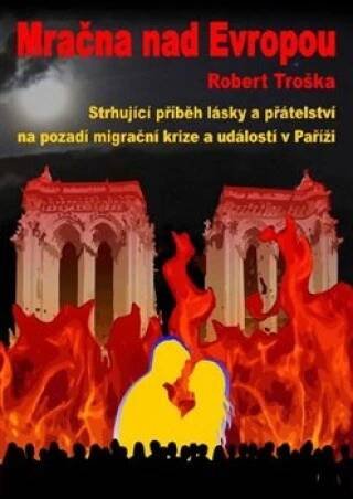 Mračna nad Evropou - Strhující příběh lásky a přátelství na pozadí migrační krize a událostí v Paříži - Robert Troška