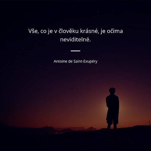 Antoine de Saint-Exupéry citát: „Vše, co je v člověku krásné, je očima neviditelné.“