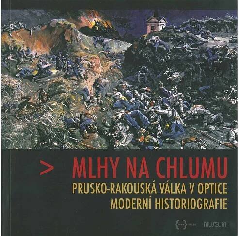 MLHY NA CHLUMU PRUSKO-RAKOUSKÁ VÁLKA V OPTICE MODERNÍ HISTORIOGRAFIE