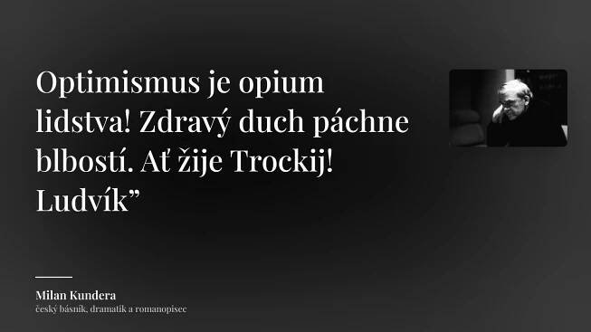 Milan Kundera citát: „Optimismus je opium lidstva! Zdravý duch páchne blbostí. Ať žije Trockij! Ludvík”“
