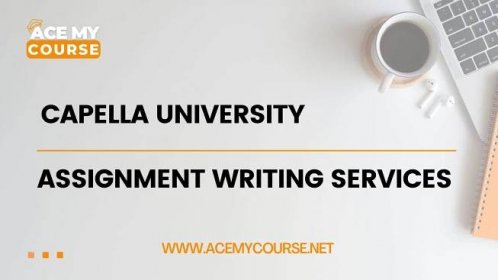 Capella University Assignment Writing Services - Ace My Course