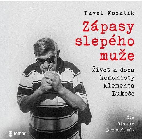 Pavel Kosatík, čte Otakar Brousek ml. : Zápasy slepého muže - Život a doba komunisty Klementa Lukeše - CD - MP3 | Bontonland.cz