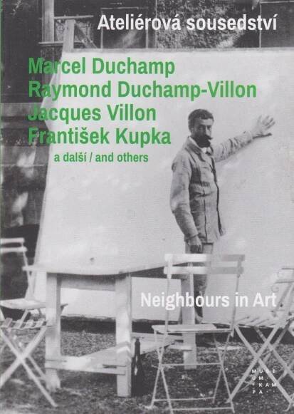 Kniha Ateliérová sousedství / Neighbours in Art - Marcel Duchamp, Raymond Duchamp-Villon, Jacques Villon, František Kupka a další / and others - Trh knih - online antikvariát