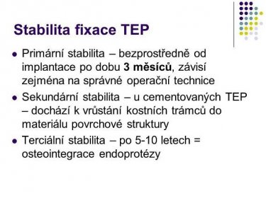 Sekundární stabilita – u cementovaných TEP – dochází k vrůstání kostních trámců do materiálu povrchové struktury. Terciální stabilita – po 5-10 letech = osteointegrace endoprotézy.
