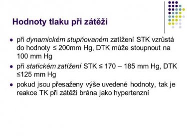 při dynamickém stupňovaném zatížení STK vzrůstá do hodnoty ≤ 200mm Hg, DTK může stoupnout na 100 mm Hg. při statickém zatížení STK ≤ 170 – 185 mm Hg, DTK ≤125 mm Hg. pokud jsou přesaženy výše uvedené hodnoty, tak je reakce TK při zátěži brána jako hypertenzní.