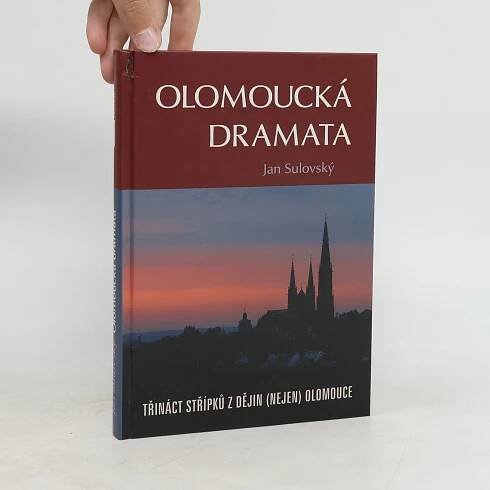 Olomoucká dramata: Třináct střípků z dějin (nejen) Olomouce - Jan Sulovský - knihobot.cz