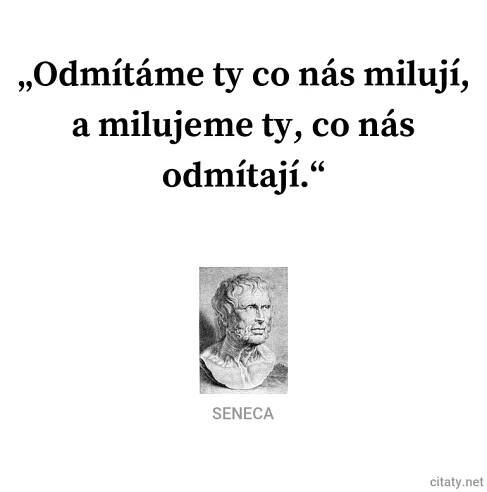 Odmítáme ty co nás milují, a milujeme ty co nás odmítají.