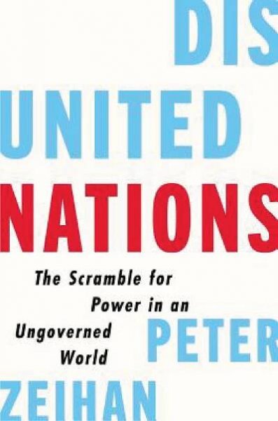 Disunited Nations : The Scramble for Power in an Ungoverned World - Zeihan Peter