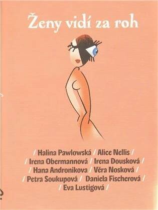 Ženy vidí za roh - Hana Andronikova, Irena Dousková, Daniela Fischerová, Ivan Klíma, Alice Nellis, Věra Nosková, Irena Obermannová, Halina Pawlowská, Petra Soukupová