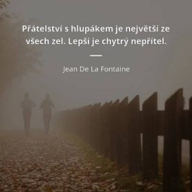 Jean De La Fontaine citát: „Přátelství s hlupákem je největší ze všech zel. Lepší je chytrý nepřítel.“