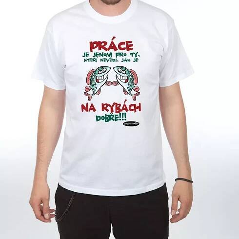 Práce je jenom pro ty co nevědí... - vtipné tričko pro rybáře
