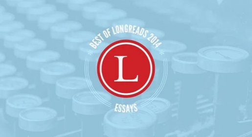 Longreads Best of 2014: Essay Writing