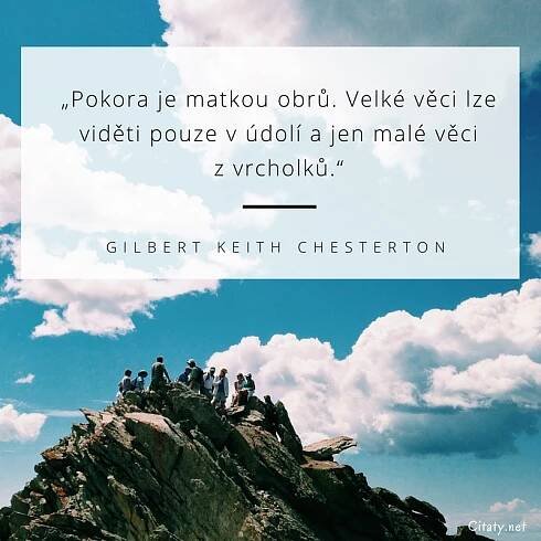 Pokora je matkou obrů. Velké věci lze viděti pouze v údolí...