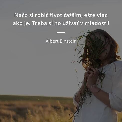 Albert Einstein citát: „Načo si robiť život ťažším, ešte viac ako je. Treba si ho užívať v mladosti!“