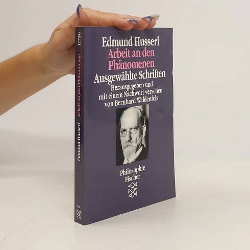 Edmund Husserl Arbeit an den Phänomenen
