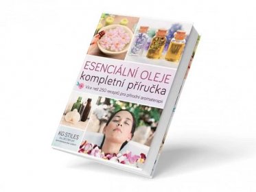 Kniha Esenciální oleje - kompletní příručka - Vše, co potřebujete vědět o esenciálních olejích pro zdraví a pohodu. - 1