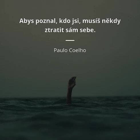 Abys poznal, kdo jsi, musíš někdy ztratit sám sebe.