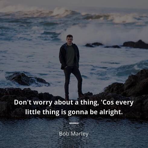 Bob Marley citát: “Don't worry about a thing,
'Cos every little thing is gonna be alright.”