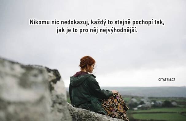 Nikomu nic nedokazuj... Pravdivé citáty o lidech