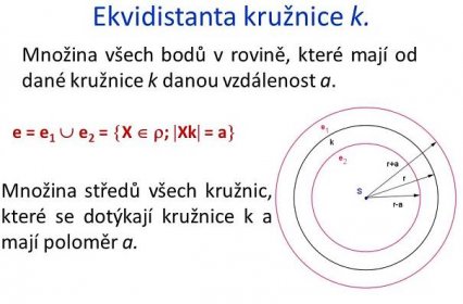 Množina všech bodů v rovině, které mají od dané kružnice k danou vzdálenost a. e = e1  e2 = X  ; Xk = a Množina středů všech kružnic, které se dotýkají kružnice k a mají poloměr a.