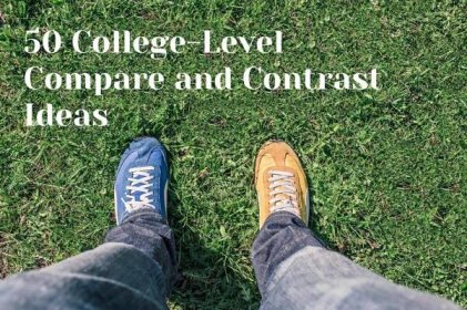 50 College-Level Compare and Contrast Topics for an Essay