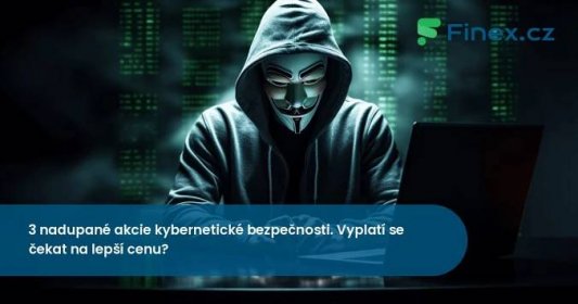 3 nadupané akcie kybernetické bezpečnosti. Vyplatí se čekat na lepší cenu? » Finex.cz