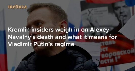 ‘Did you expect anything else?’ Kremlin insiders weigh in on Alexey Navalny’s death and what it means for Vladimir Putin’s regime — Meduza