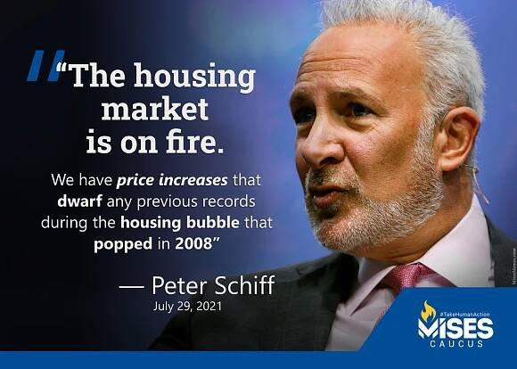 The housing market is on fire, we have price increases that dwarf any previous records during the housing bubble that popped in 2008. —Peter Schiff, July 29, 2021