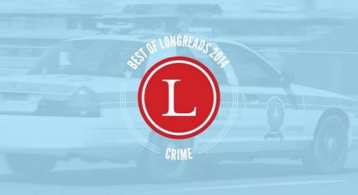 Longreads Best of 2014: Crime Reporting