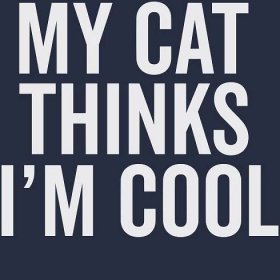 My Cat Thinks I’m Cool T-Shirt