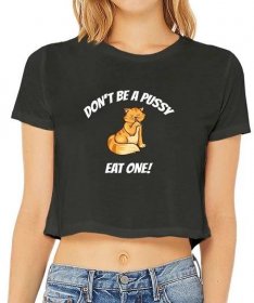 Don't Be A Pussy Eat One Crop Top, Lick my pussy cat shirt, Vegan shirt, womens cut tshirt, hetero, bisexual, lgbt, gay, lesbian, horny, tee