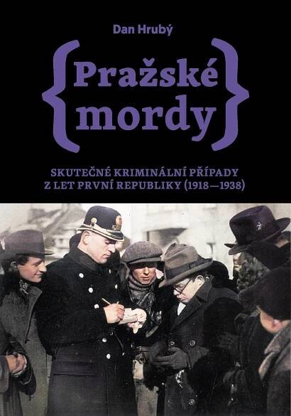 Dan Hrubý: PRAŽSKÉ MORDY 2 - Skutečné kriminální případy z let první republiky (1918–1938) - Pražské příběhy