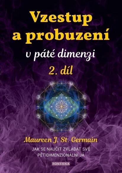 Vzestup a probuzení v páté dimenzi 2. díl: Jak se naučit zvládat své pětidimenzionální já - Maureen St. Germain